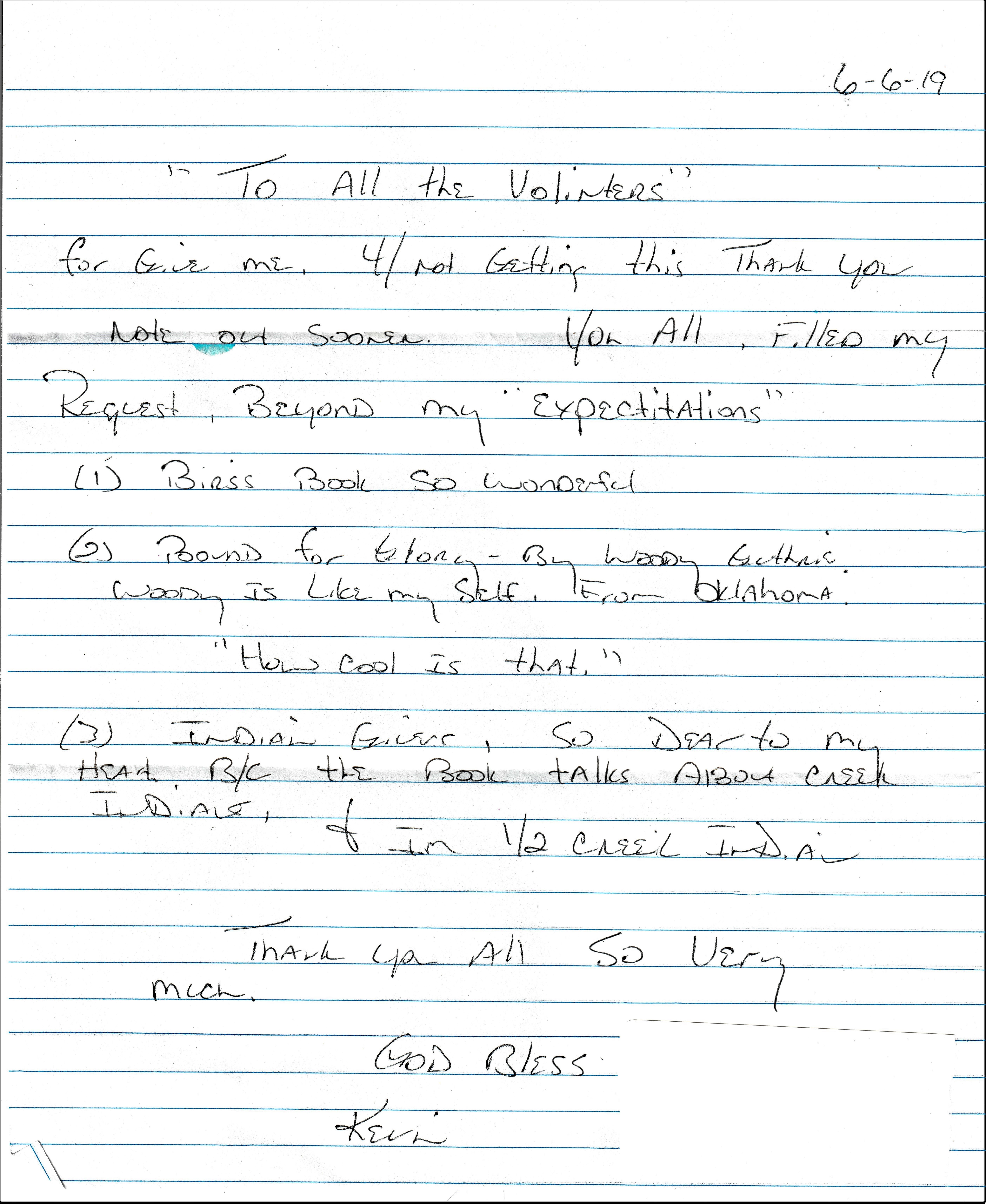 To all the volunteers, forgive me for not getting this thank you note out sooner. You all filled my request beyond my expectations. 1 bird book. So wonderful. 2 bound for glory by Woody Guthrie. Woody is like myself, from Oklahoma. How cool is that. 3. Indian Givers. so dear to my heart because the book talks about Creek Indians and I'm half Creek Indian. Thank you all so very much. God bless, Kevin